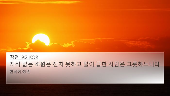 잠언 19:2 KOR 4K Wallpaper - 지식 없는 소원은 선치 못하고 발이 - 4K Wallpaper Bible Verse