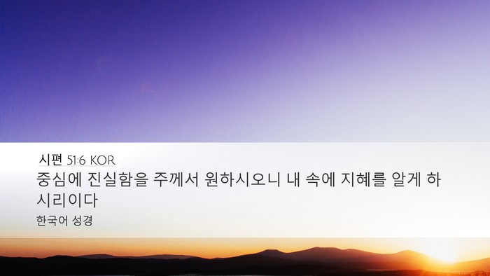 시편 51:6 KOR Desktop Wallpaper - 중심에 진실함을 주께서 원하시오니 - Desktop Bible Verse Wallpaper