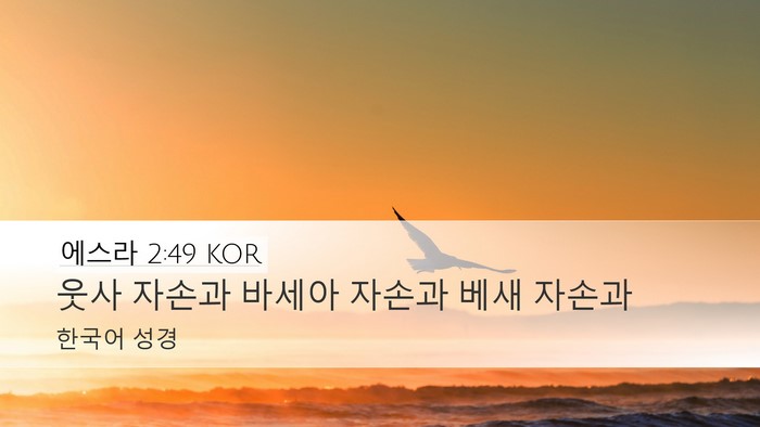 에스라 2:49 KOR Desktop Wallpaper - 웃사 자손과 바세아 자손과 베새 - Desktop Bible Verse Wallpaper