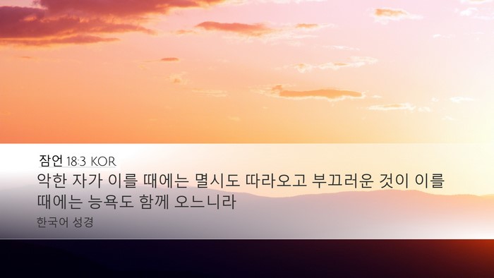 잠언 18:3 KOR Desktop Wallpaper - 악한 자가 이를 때에는 멸시도 - Desktop Bible Verse Wallpaper