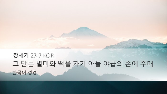 창세기 27:17 KOR Desktop Wallpaper - 그 만든 별미와 떡을 자기 아들 - Desktop Bible Verse Wallpaper