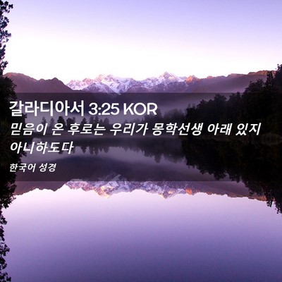 Picture 02 - 갈라디아서 3:25 KOR - 믿음이 온 후로는 우리가 몽학선생 - Bible Verse Picture