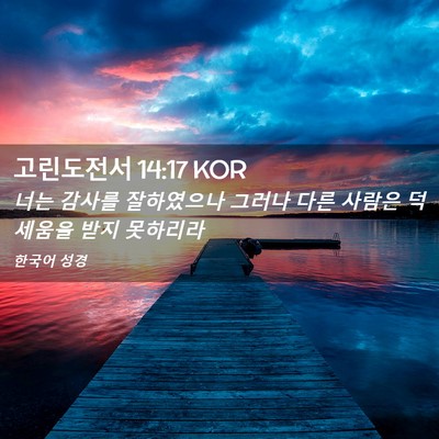 Picture 02 - 고린도전서 14:17 KOR - 너는 감사를 잘하였으나 그러나 다른 - Bible Verse Picture