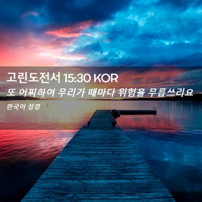 Picture 02 - 고린도전서 15:30 KOR - 또 어찌하여 우리가 때마다 위험을 - Bible Verse Picture