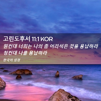 Picture 02 - 고린도후서 11:1 KOR - 원컨대 너희는 나의 좀 어리석은 - Bible Verse Picture