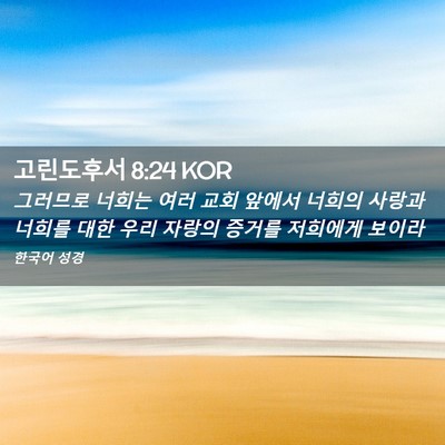 Picture 02 - 고린도후서 8:24 KOR - 그러므로 너희는 여러 교회 앞에서 - Bible Verse Picture