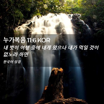 Picture 02 - 누가복음 11:6 KOR - 내 벗이 여행 중에 내게 왔으나 내가 - Bible Verse Picture