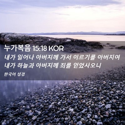 Picture 02 - 누가복음 15:18 KOR - 내가 일어나 아버지께 가서 이르기를 - Bible Verse Picture