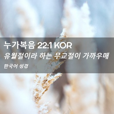 Picture 02 - 누가복음 22:1 KOR - 유월절이라 하는 무교절이 - Bible Verse Picture
