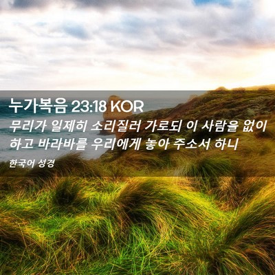 Picture 02 - 누가복음 23:18 KOR - 무리가 일제히 소리질러 가로되 이 - Bible Verse Picture