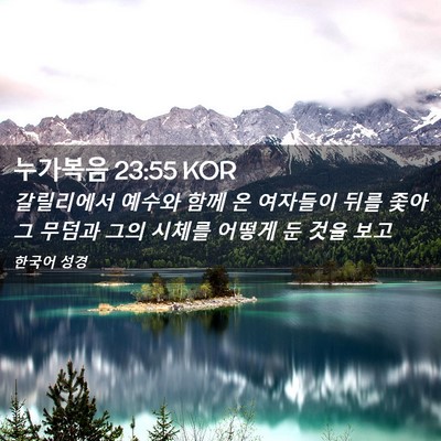 Picture 02 - 누가복음 23:55 KOR - 갈릴리에서 예수와 함께 온 여자들이 - Bible Verse Picture