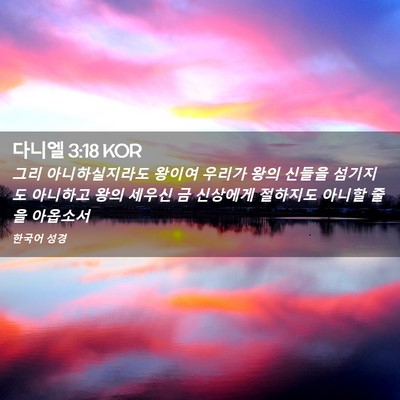 Picture 02 - 다니엘 3:18 KOR - 그리 아니하실지라도 왕이여 우리가 - Bible Verse Picture