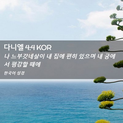 Picture 02 - 다니엘 4:4 KOR - 나 느부갓네살이 내 집에 편히 - Bible Verse Picture