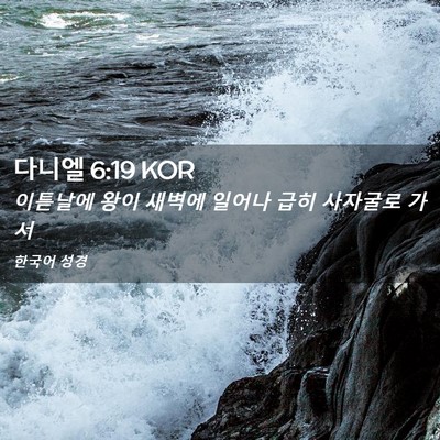 Picture 02 - 다니엘 6:19 KOR - 이튿날에 왕이 새벽에 일어나 급히 - Bible Verse Picture