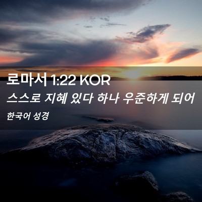 Picture 02 - 로마서 1:22 KOR - 스스로 지혜 있다 하나 우준하게 - Bible Verse Picture