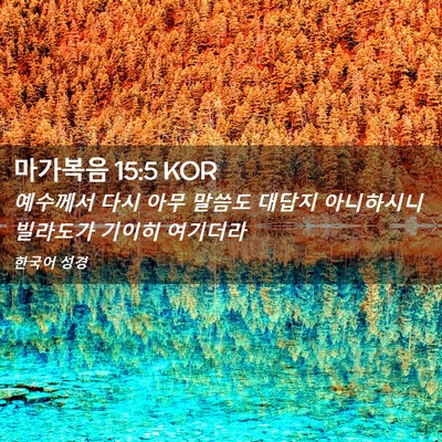 Picture 02 - 마가복음 15:5 KOR - 예수께서 다시 아무 말씀도 대답지 - Bible Verse Picture