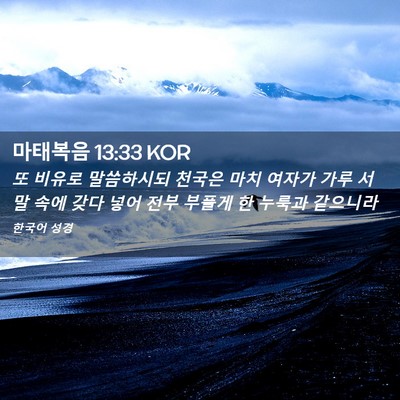 Picture 02 - 마태복음 13:33 KOR - 또 비유로 말씀하시되 천국은 마치 - Bible Verse Picture