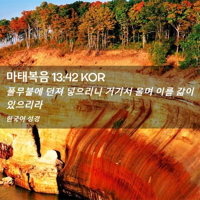 Picture 02 - 마태복음 13:42 KOR - 풀무불에 던져 넣으리니 거기서 울며 - Bible Verse Picture