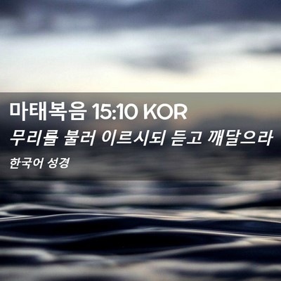 Picture 02 - 마태복음 15:10 KOR - 무리를 불러 이르시되 듣고 - Bible Verse Picture