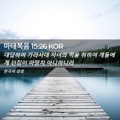 Picture 02 - 마태복음 15:26 KOR - 대답하여 가라사대 자녀의 떡을 - Bible Verse Picture