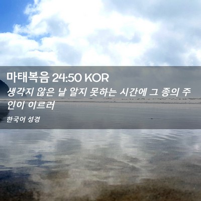Picture 02 - 마태복음 24:50 KOR - 생각지 않은 날 알지 못하는 시간에 - Bible Verse Picture