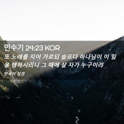 Picture 02 - 민수기 24:23 KOR - 또 노래를 지어 가로되 슬프다 - Bible Verse Picture