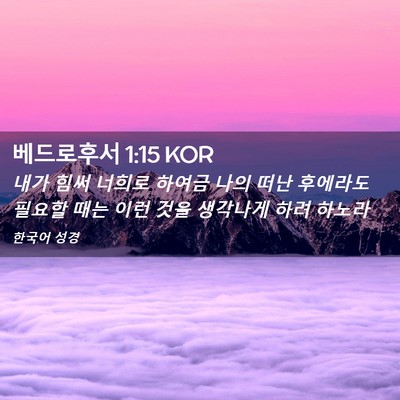 Picture 02 - 베드로후서 1:15 KOR - 내가 힘써 너희로 하여금 나의 떠난 - Bible Verse Picture