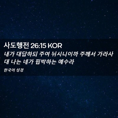 Picture 02 - 사도행전 26:15 KOR - 내가 대답하되 주여 뉘시니이까 - Bible Verse Picture