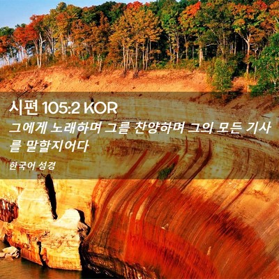 Picture 02 - 시편 105:2 KOR - 그에게 노래하며 그를 찬양하며 그의 - Bible Verse Picture