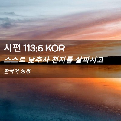 Picture 02 - 시편 113:6 KOR - 스스로 낮추사 천지를 - Bible Verse Picture