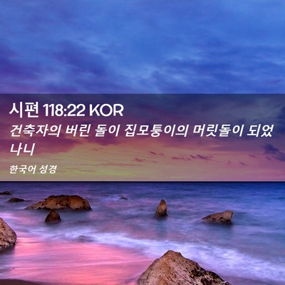 Picture 02 - 시편 118:22 KOR - 건축자의 버린 돌이 집모퉁이의 - Bible Verse Picture