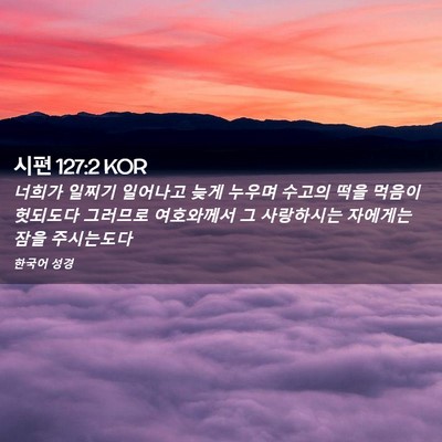 Picture 02 - 시편 127:2 KOR - 너희가 일찌기 일어나고 늦게 누우며 - Bible Verse Picture
