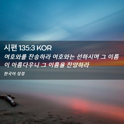 Picture 02 - 시편 135:3 KOR - 여호와를 찬송하라 여호와는 - Bible Verse Picture