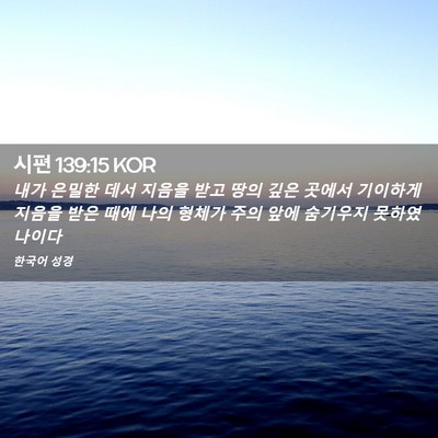 Picture 02 - 시편 139:15 KOR - 내가 은밀한 데서 지음을 받고 땅의 - Bible Verse Picture