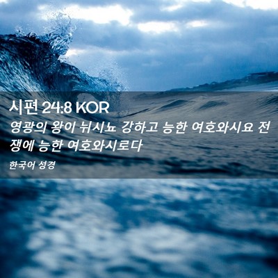 Picture 02 - 시편 24:8 KOR - 영광의 왕이 뉘시뇨 강하고 능한 - Bible Verse Picture
