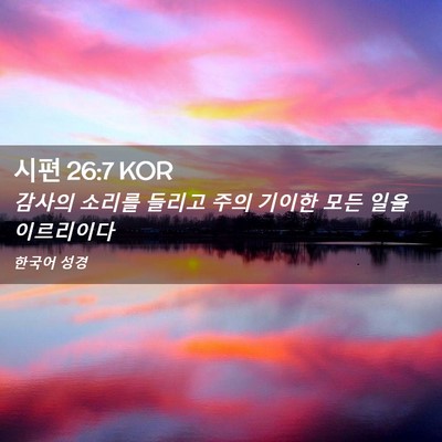 Picture 02 - 시편 26:7 KOR - 감사의 소리를 들리고 주의 기이한 - Bible Verse Picture