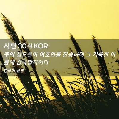 Picture 02 - 시편 30:4 KOR - 주의 성도들아 여호와를 찬송하며 그 - Bible Verse Picture