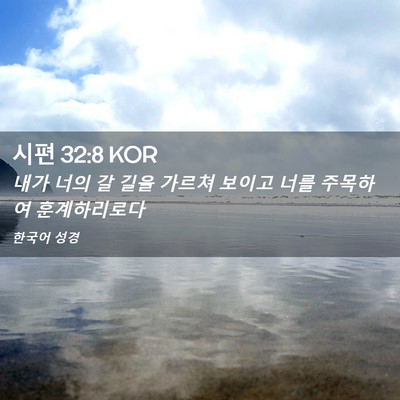 Picture 02 - 시편 32:8 KOR - 내가 너의 갈 길을 가르쳐 보이고 - Bible Verse Picture