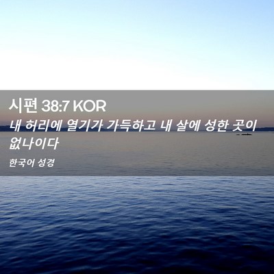 Picture 02 - 시편 38:7 KOR - 내 허리에 열기가 가득하고 내 살에 - Bible Verse Picture