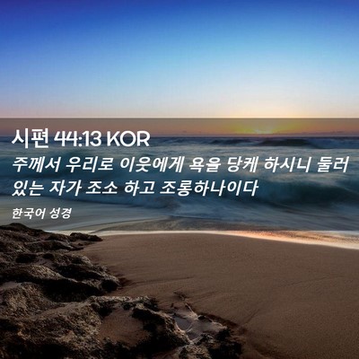 Picture 02 - 시편 44:13 KOR - 주께서 우리로 이웃에게 욕을 당케 - Bible Verse Picture