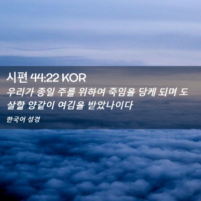 Picture 02 - 시편 44:22 KOR - 우리가 종일 주를 위하여 죽임을 - Bible Verse Picture