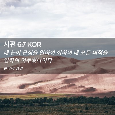 Picture 02 - 시편 6:7 KOR - 내 눈이 근심을 인하여 쇠하며 내 - Bible Verse Picture