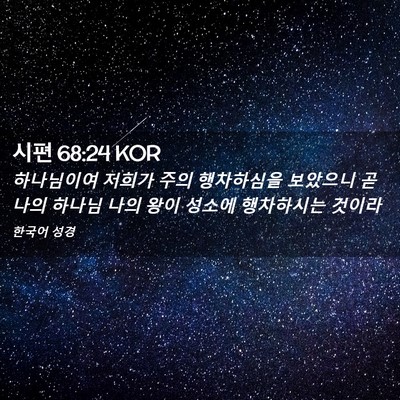 Picture 02 - 시편 68:24 KOR - 하나님이여 저희가 주의 행차하심을 - Bible Verse Picture