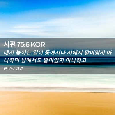 Picture 02 - 시편 75:6 KOR - 대저 높이는 일이 동에서나 서에서 - Bible Verse Picture