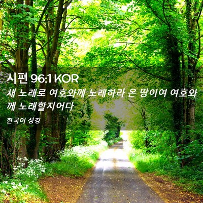 Picture 02 - 시편 96:1 KOR - 새 노래로 여호와께 노래하라 온 - Bible Verse Picture