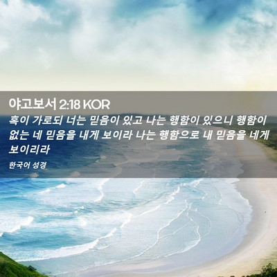 Picture 02 - 야고보서 2:18 KOR - 혹이 가로되 너는 믿음이 있고 나는 - Bible Verse Picture