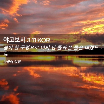 Picture 02 - 야고보서 3:11 KOR - 샘이 한 구멍으로 어찌 단 물과 쓴 - Bible Verse Picture