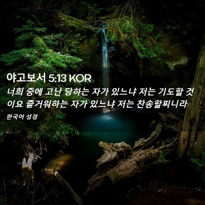 Picture 02 - 야고보서 5:13 KOR - 너희 중에 고난 당하는 자가 있느냐 - Bible Verse Picture