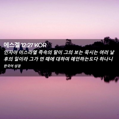Picture 02 - 에스겔 12:27 KOR - 인자야 이스라엘 족속의 말이 그의 - Bible Verse Picture