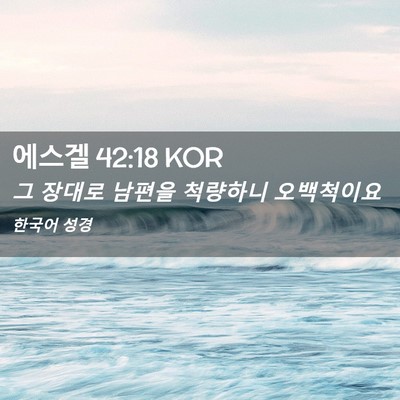 Picture 02 - 에스겔 42:18 KOR - 그 장대로 남편을 척량하니 - Bible Verse Picture